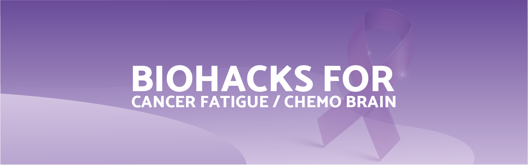 Biohacks for cancer fatigue and chemo brain - NeuroActive blog
